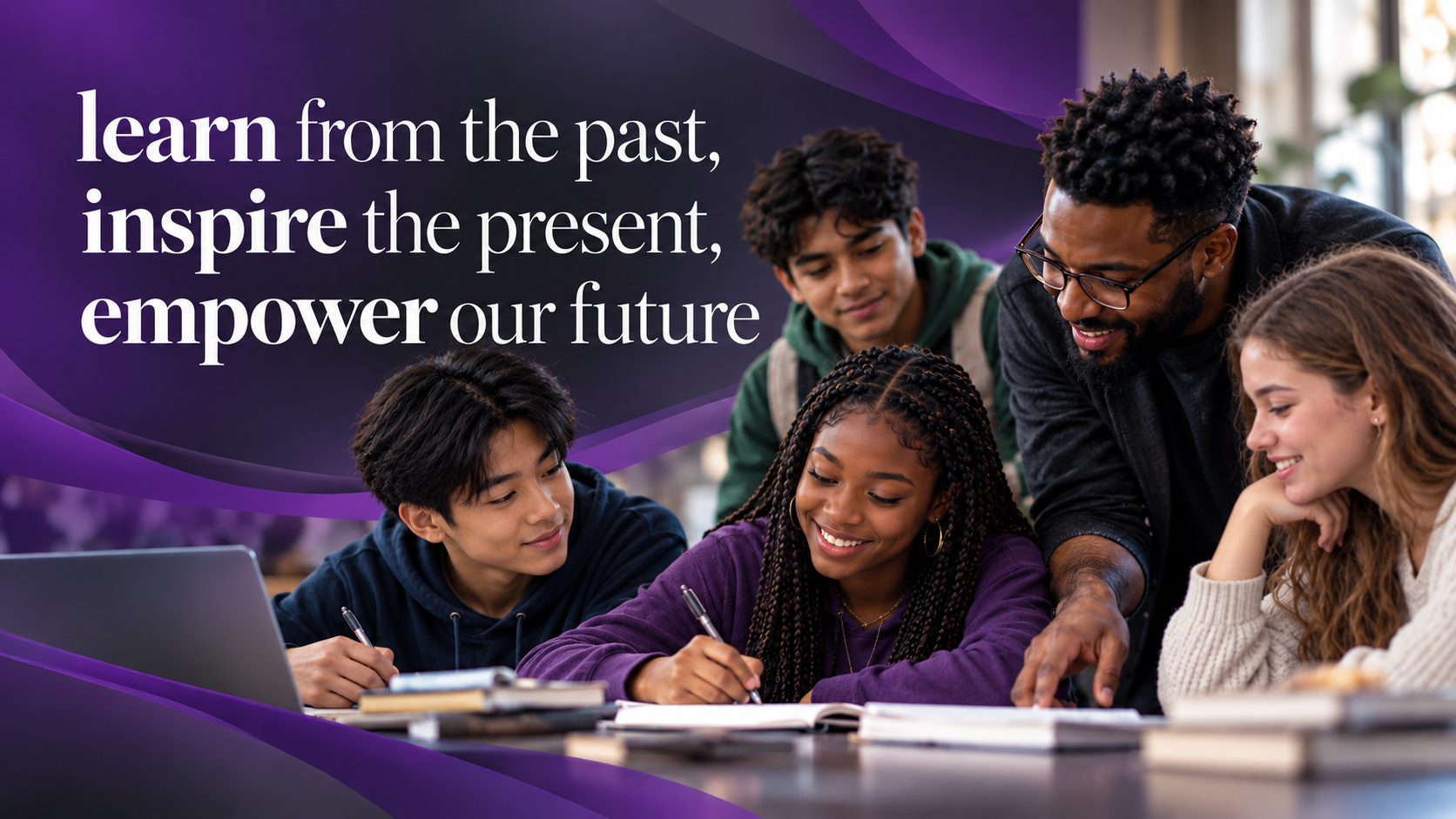 A mentor guides a diverse group of students in a writing activity. Text reads, “Learn from the past, inspire the present, empower our future.